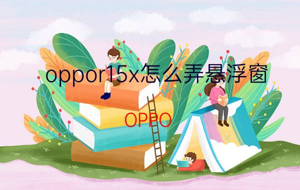 oppor15x怎么弄悬浮窗 OPPO R15x悬浮窗设置方法